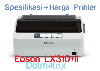 Printer Epson Lx310+II Dotmatrix Spesifikasi dan harga terbaru