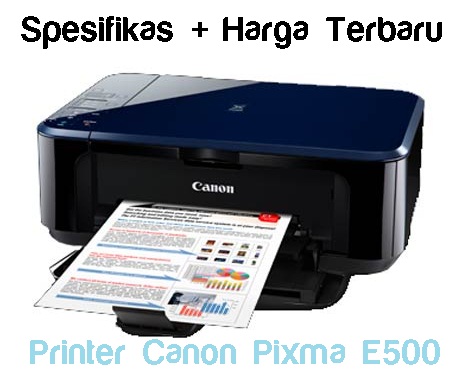 full spesification Printer Canon E500 spesifikasi dan harga terbaru