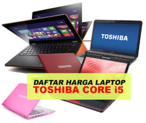 Harga Laptop Toshiba Core i5 Terbaru Januari 2024