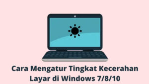 Cara Mengatur Kecerahan Layar Laptop System Windows [Windows 7, 8, 10, 11]